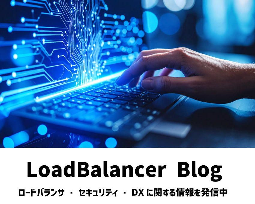 LoadBalancer Blog ロードバランサ・セキュリティ・DXに関する情報を発信中